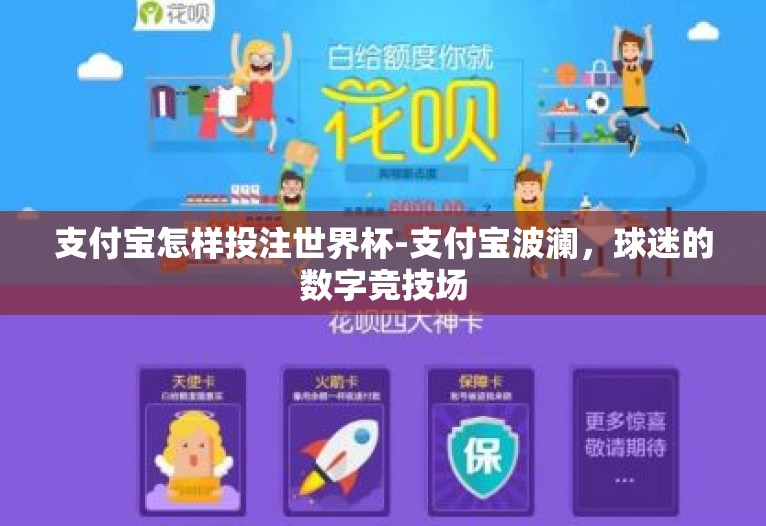 支付宝怎样投注世界杯-支付宝波澜,球迷的数字竞技场 支付宝怎样投注世界杯-支付宝波澜,球迷的数字竞技场