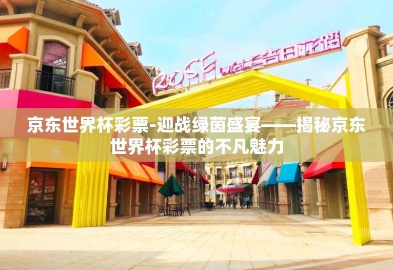京东世界杯彩票-迎战绿茵盛宴——揭秘京东世界杯彩票的不凡魅力