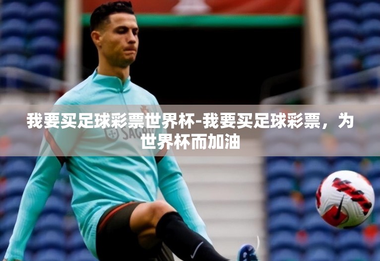 我要买足球彩票世界杯-我要买足球彩票,为世界杯而加油 我要买足球彩票世界杯-我要买足球彩票,为世界杯而加油