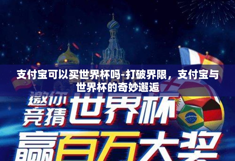 支付宝可以买世界杯吗-打破界限,支付宝与世界杯的奇妙邂逅 支付宝可以买世界杯吗-打破界限,支付宝与世界杯的奇妙邂逅