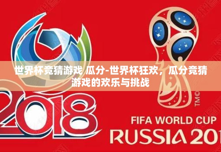 世界杯竞猜游戏 瓜分-世界杯狂欢，瓜分竞猜游戏的欢乐与挑战
