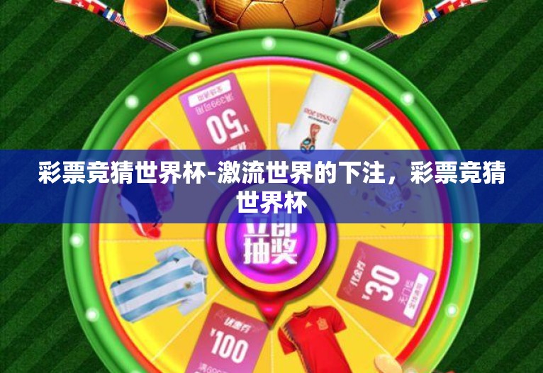 彩票竞猜世界杯-激流世界的下注,彩票竞猜世界杯 彩票竞猜世界杯-激流世界的下注,彩票竞猜世界杯