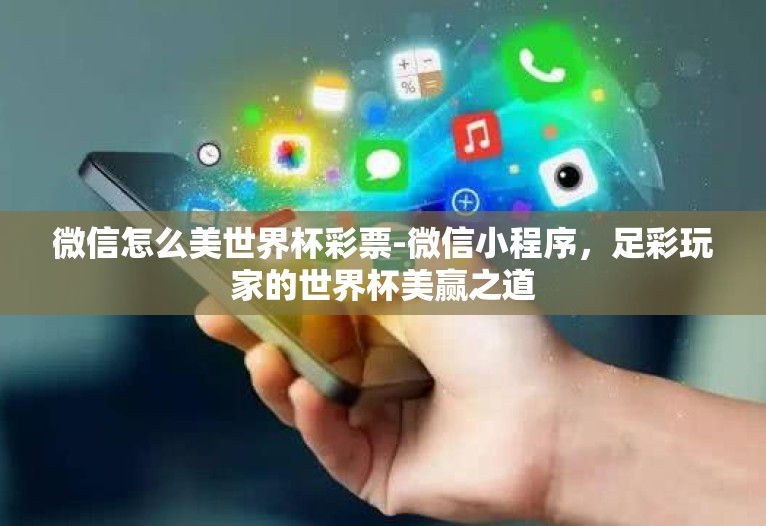 微信怎么美世界杯彩票-微信小程序，足彩玩家的世界杯美赢之道