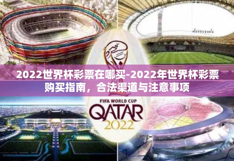2022世界杯彩票在哪买-2022年世界杯彩票购买指南，合法渠道与注意事项