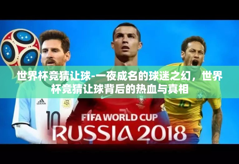 世界杯竞猜让球-一夜成名的球迷之幻，世界杯竞猜让球背后的热血与真相