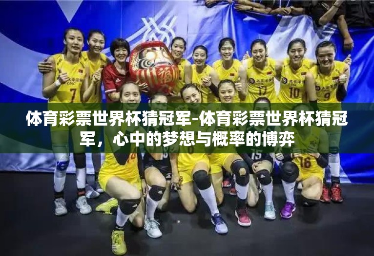 体育彩票世界杯猜冠军-体育彩票世界杯猜冠军，心中的梦想与概率的博弈