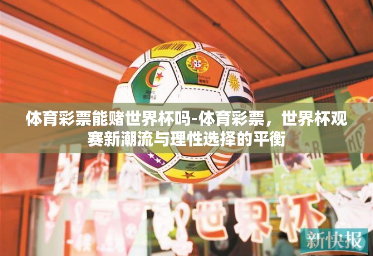 体育彩票能赌世界杯吗-体育彩票，世界杯观赛新潮流与理性选择的平衡