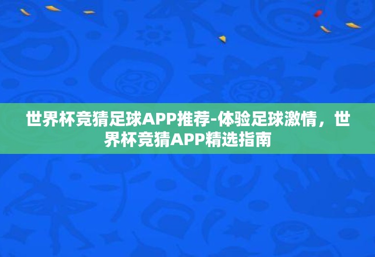世界杯竞猜足球APP推荐-体验足球激情，世界杯竞猜APP精选指南
