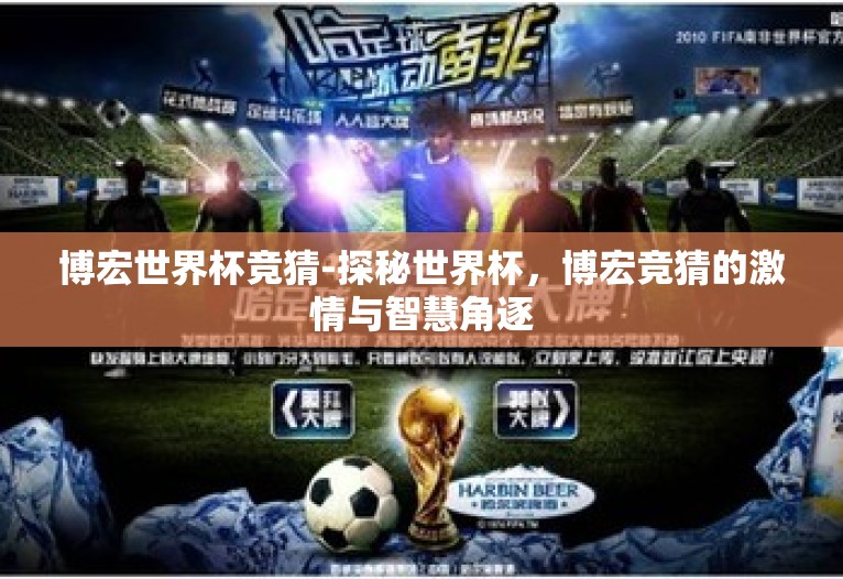 博宏世界杯竞猜-探秘世界杯,博宏竞猜的激情与智慧角逐 博宏世界杯竞猜-探秘世界杯,博宏竞猜的激情与智慧角逐