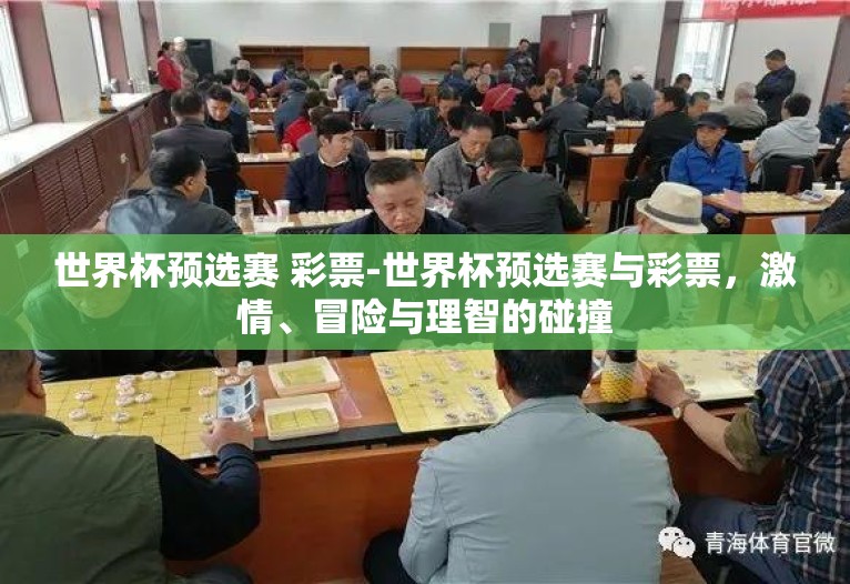 世界杯预选赛 彩票-世界杯预选赛与彩票,激情、冒险与理智的碰撞 世界杯预选赛 彩票-世界杯预选赛与彩票,激情、冒险与理智的碰撞