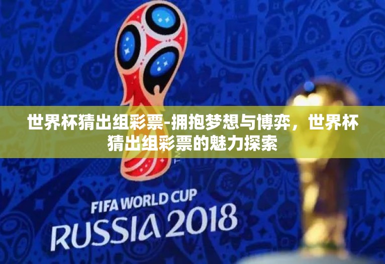 世界杯猜出组彩票-拥抱梦想与博弈,世界杯猜出组彩票的魅力探索 世界杯猜出组彩票-拥抱梦想与博弈,世界杯猜出组彩票的魅力探索