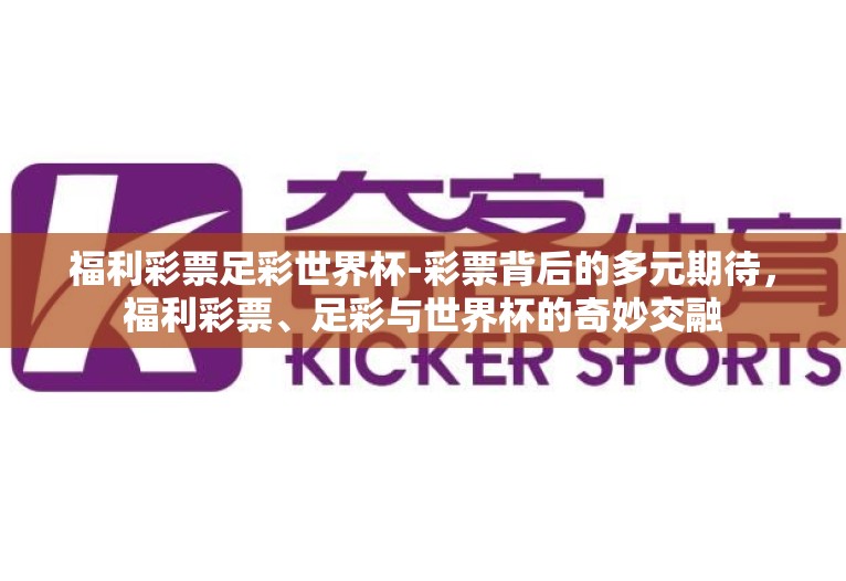 福利彩票足彩世界杯-彩票背后的多元期待,福利彩票、足彩与世界杯的奇妙交融 福利彩票足彩世界杯-彩票背后的多元期待,福利彩票、足彩与世界杯的奇妙交融