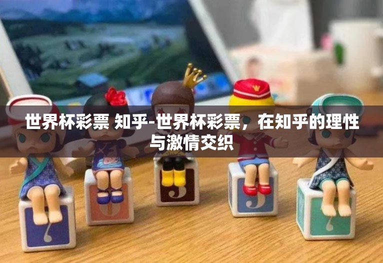 世界杯彩票 知乎-世界杯彩票,在知乎的理性与激情交织 世界杯彩票 知乎-世界杯彩票,在知乎的理性与激情交织