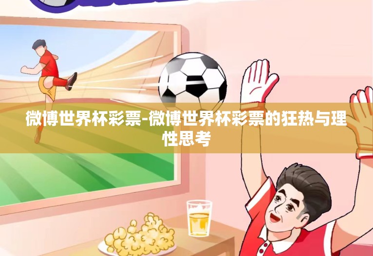 微博世界杯彩票-微博世界杯彩票的狂热与理性思考