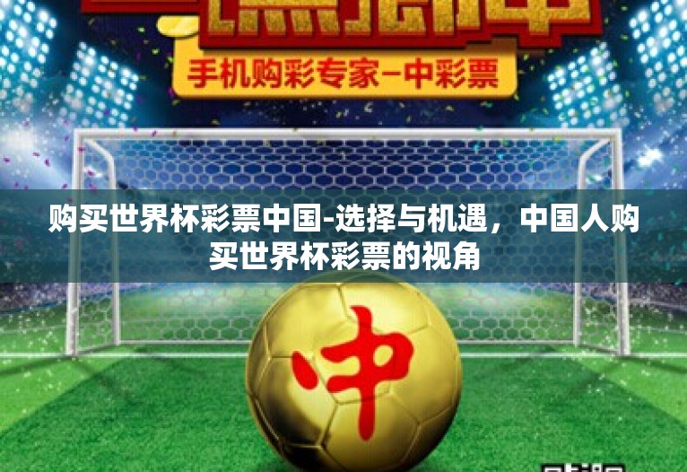 购买世界杯彩票中国-选择与机遇,中国人购买世界杯彩票的视角 购买世界杯彩票中国-选择与机遇,中国人购买世界杯彩票的视角