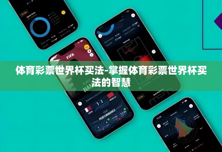 体育彩票世界杯买法-掌握体育彩票世界杯买法的智慧 体育彩票世界杯买法-掌握体育彩票世界杯买法的智慧