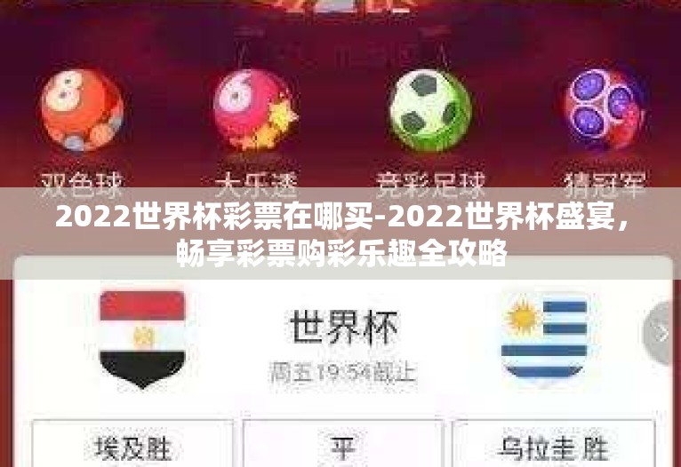2022世界杯彩票在哪买-2022世界杯盛宴,畅享彩票购彩乐趣全攻略 2022世界杯彩票在哪买-2022世界杯盛宴,畅享彩票购彩乐趣全攻略