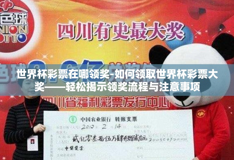 世界杯彩票在哪领奖-如何领取世界杯彩票大奖——轻松揭示领奖流程与注意事项 世界杯彩票在哪领奖-如何领取世界杯彩票大奖——轻松揭示领奖流程与注意事项