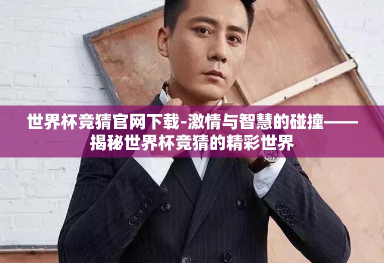 世界杯竞猜官网下载-激情与智慧的碰撞——揭秘世界杯竞猜的精彩世界