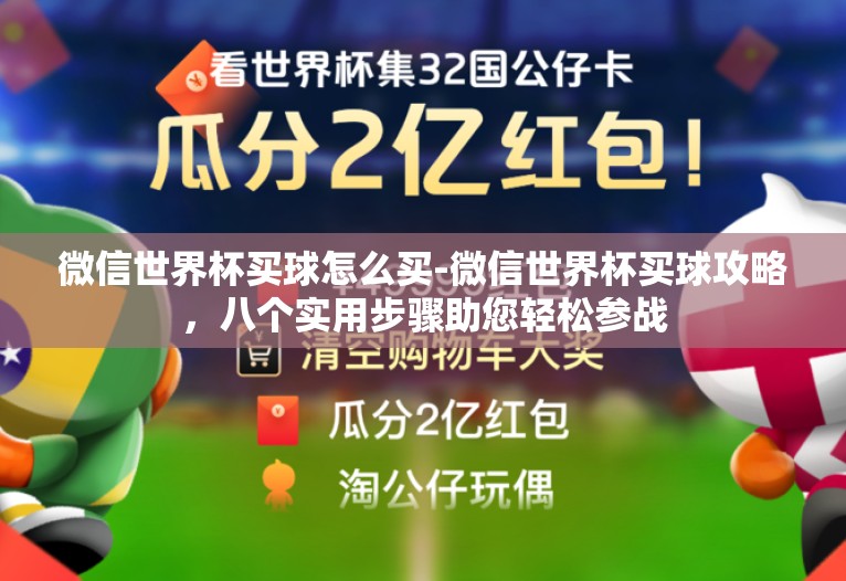 微信世界杯买球怎么买-微信世界杯买球攻略,八个实用步骤助您轻松参战 微信世界杯买球怎么买-微信世界杯买球攻略,八个实用步骤助您轻松参战