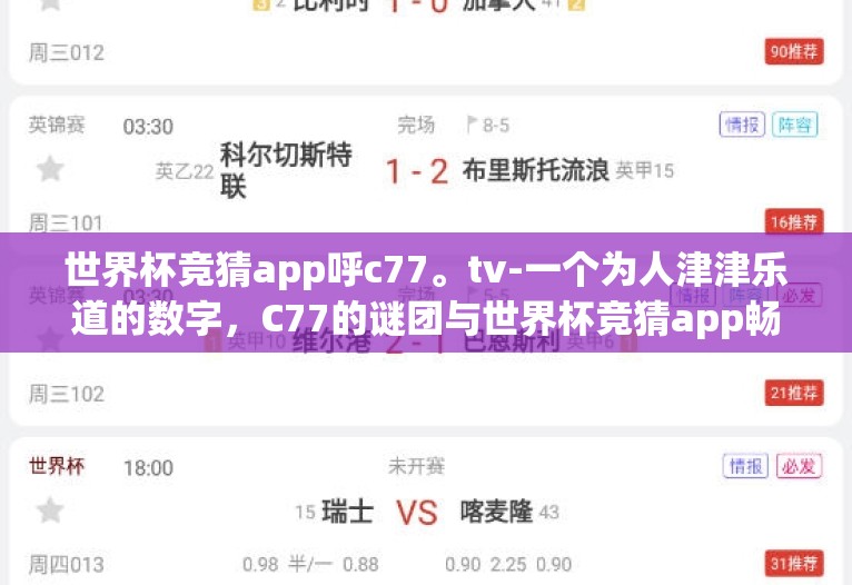 世界杯竞猜app呼c77。tv-一个为人津津乐道的数字，C77的谜团与世界杯竞猜app畅享