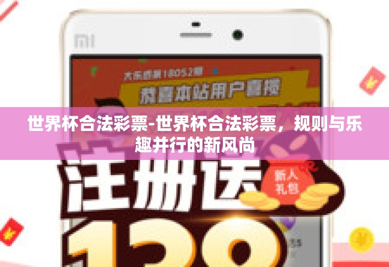 世界杯合法彩票-世界杯合法彩票,规则与乐趣并行的新风尚 世界杯合法彩票-世界杯合法彩票,规则与乐趣并行的新风尚