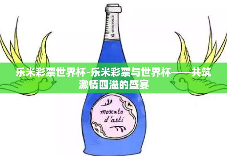 乐米彩票世界杯-乐米彩票与世界杯——共筑激情四溢的盛宴