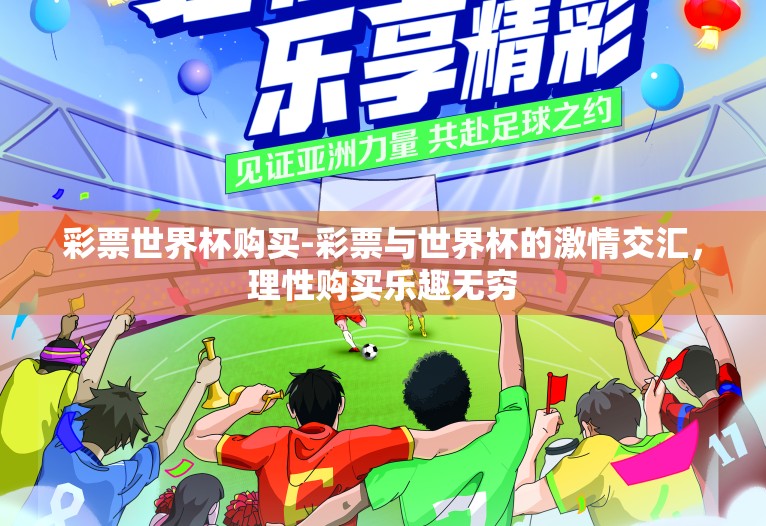 彩票世界杯购买-彩票与世界杯的激情交汇，理性购买乐趣无穷