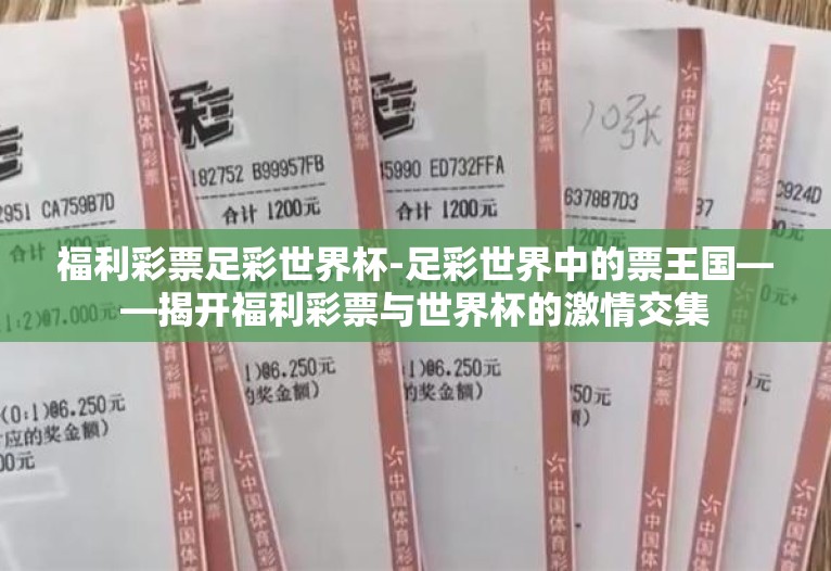 福利彩票足彩世界杯-足彩世界中的票王国——揭开福利彩票与世界杯的激情交集 福利彩票足彩世界杯-足彩世界中的票王国——揭开福利彩票与世界杯的激情交集