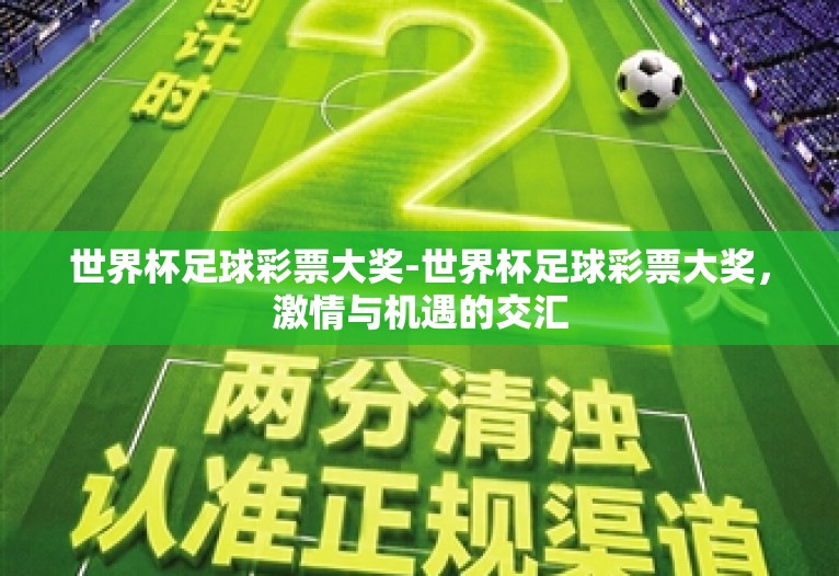 世界杯足球彩票大奖-世界杯足球彩票大奖,激情与机遇的交汇 世界杯足球彩票大奖-世界杯足球彩票大奖,激情与机遇的交汇