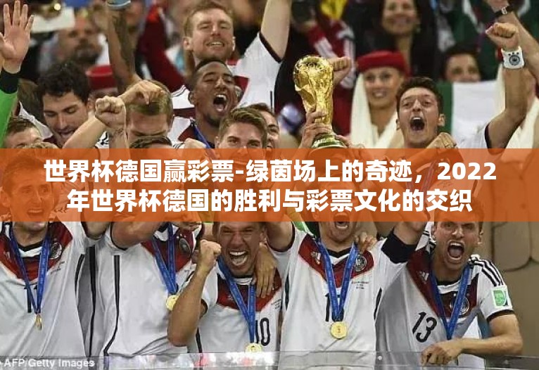 世界杯德国赢彩票-绿茵场上的奇迹,2022年世界杯德国的胜利与彩票文化的交织 世界杯德国赢彩票-绿茵场上的奇迹,2022年世界杯德国的胜利与彩票文化的交织