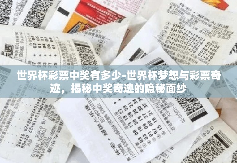 世界杯彩票中奖有多少-世界杯梦想与彩票奇迹,揭秘中奖奇迹的隐秘面纱 世界杯彩票中奖有多少-世界杯梦想与彩票奇迹,揭秘中奖奇迹的隐秘面纱