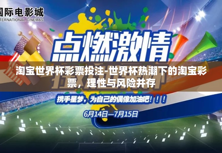 淘宝世界杯彩票投注-世界杯热潮下的淘宝彩票,理性与风险并存 淘宝世界杯彩票投注-世界杯热潮下的淘宝彩票,理性与风险并存